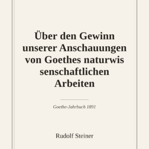 Über den Gewinn unserer Anschauungen von Goethes naturwissenschaftlichen Arbeiten